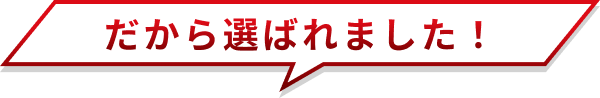 だから選ばれました！